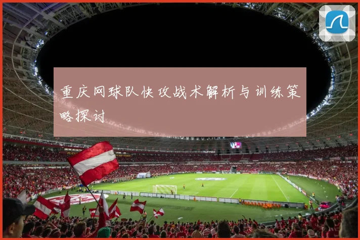 重庆网球队快攻战术解析与训练策略探讨