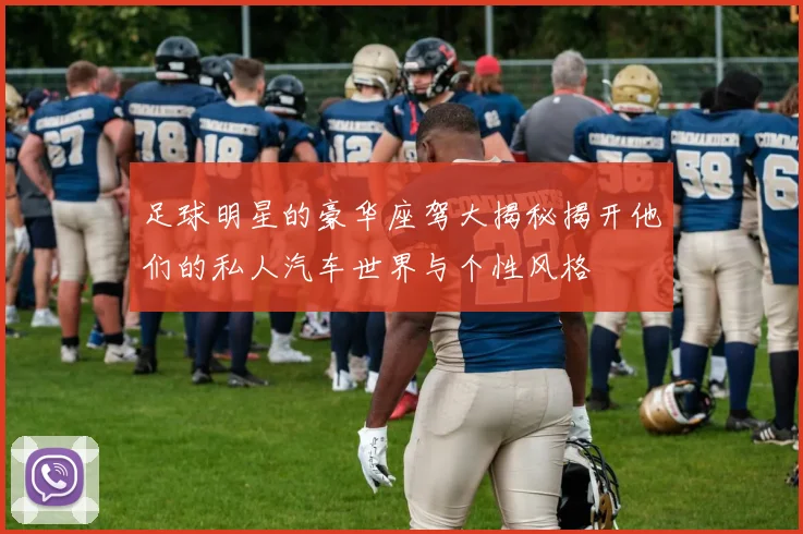 足球明星的豪华座驾大揭秘揭开他们的私人汽车世界与个性风格