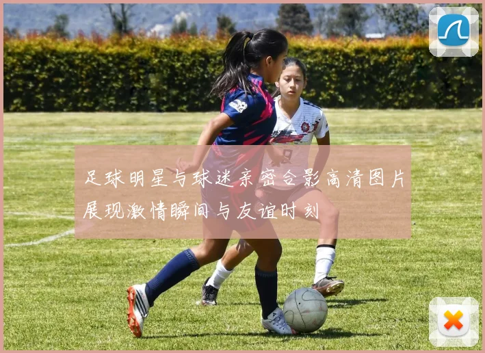 足球明星与球迷亲密合影高清图片展现激情瞬间与友谊时刻