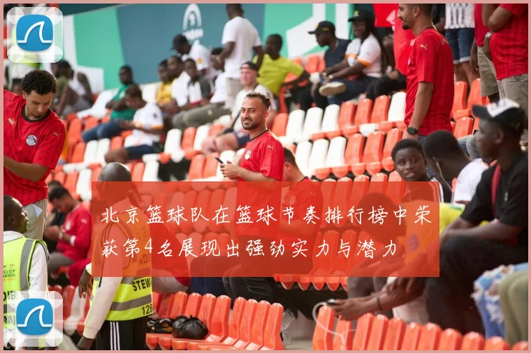 北京篮球队在篮球节奏排行榜中荣获第4名展现出强劲实力与潜力