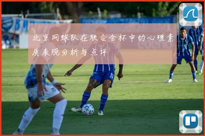 北京网球队在联合会杯中的心理素质表现分析与点评